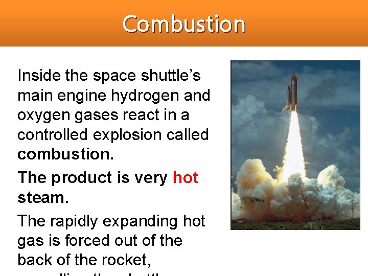 Combustion Inside the space shuttle’s main engine hydrogen and oxygen gases react in a