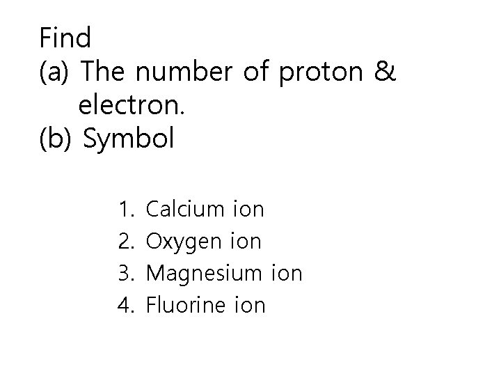 Find (a) The number of proton & electron. (b) Symbol 1. 2. 3. 4.