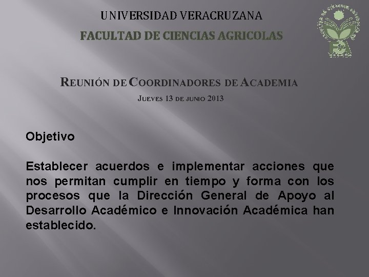 UNIVERSIDAD VERACRUZANA FACULTAD DE CIENCIAS AGRICOLAS REUNIÓN DE COORDINADORES DE ACADEMIA JUEVES 13 DE