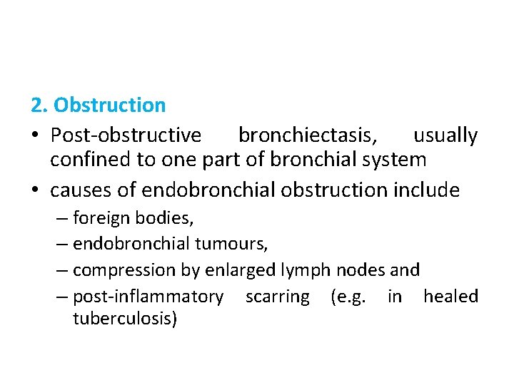 2. Obstruction • Post-obstructive bronchiectasis, usually confined to one part of bronchial system •