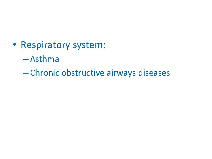  • Respiratory system: – Asthma – Chronic obstructive airways diseases 