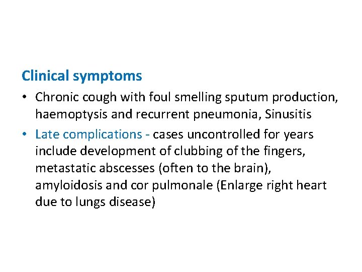 Clinical symptoms • Chronic cough with foul smelling sputum production, haemoptysis and recurrent pneumonia,