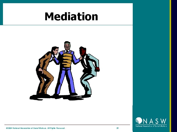 Mediation © 2004 National Association of Social Workers. All Rights Reserved. 25 