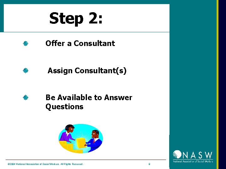 Step 2: Offer a Consultant Assign Consultant(s) Be Available to Answer Questions © 2004