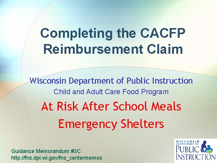 Completing the CACFP Reimbursement Claim Wisconsin Department of Public Instruction Child and Adult Care