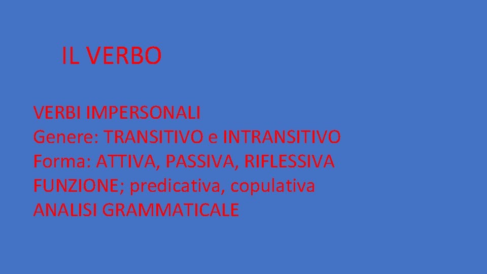 IL VERBO VERBI IMPERSONALI Genere: TRANSITIVO e INTRANSITIVO Forma: ATTIVA, PASSIVA, RIFLESSIVA FUNZIONE; predicativa,