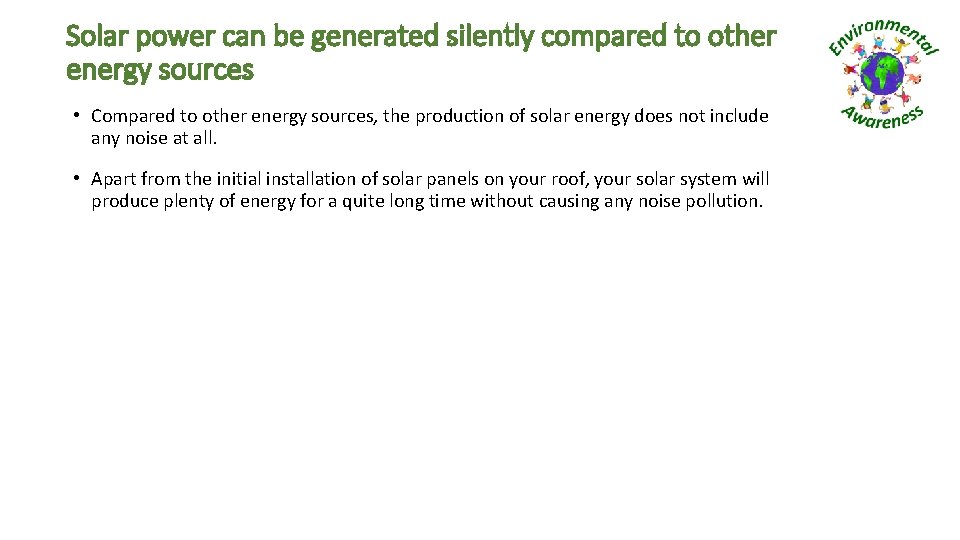 Solar power can be generated silently compared to other energy sources • Compared to