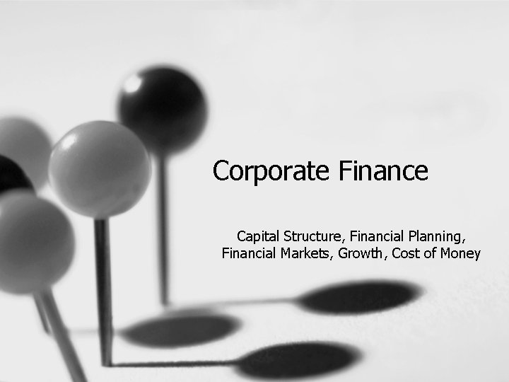 Corporate Finance Capital Structure, Financial Planning, Financial Markets, Growth, Cost of Money 