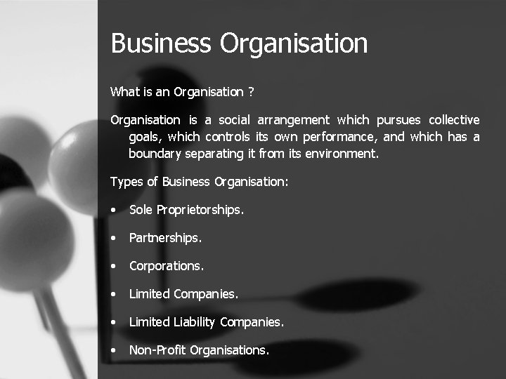 Business Organisation What is an Organisation ? Organisation is a social arrangement which pursues