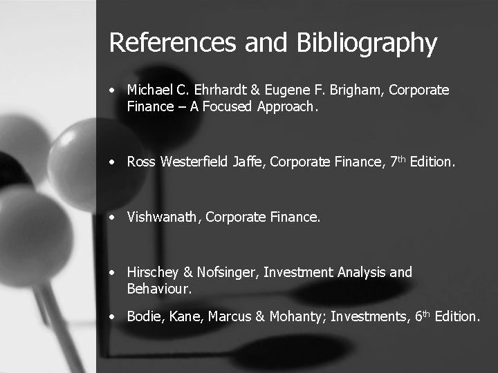 References and Bibliography • Michael C. Ehrhardt & Eugene F. Brigham, Corporate Finance –