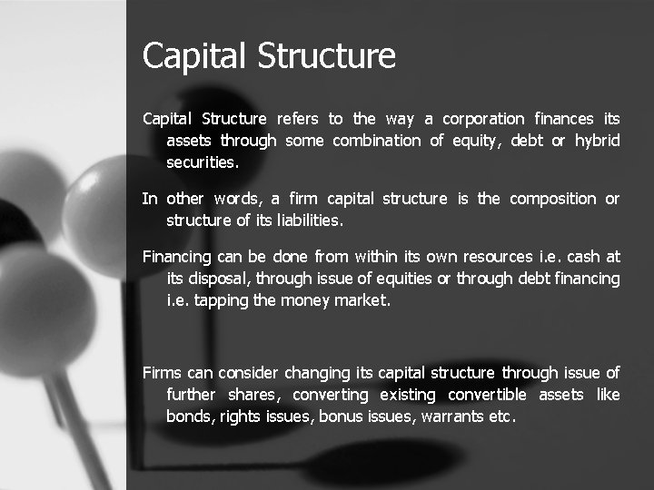 Capital Structure refers to the way a corporation finances its assets through some combination