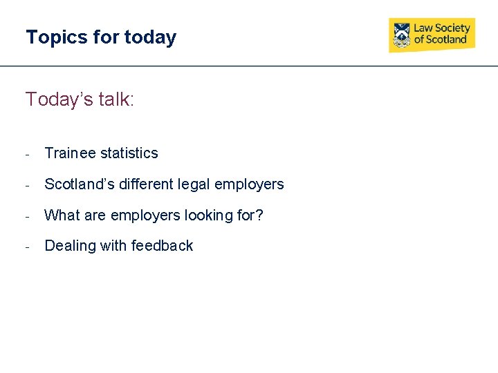 Topics for today Today’s talk: - Trainee statistics - Scotland’s different legal employers -