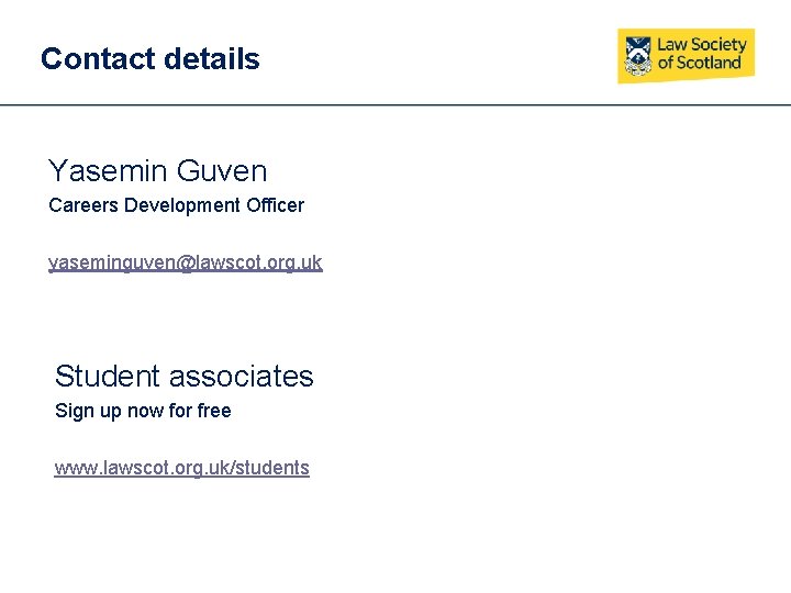 Contact details Yasemin Guven Careers Development Officer yaseminguven@lawscot. org. uk Student associates Sign up