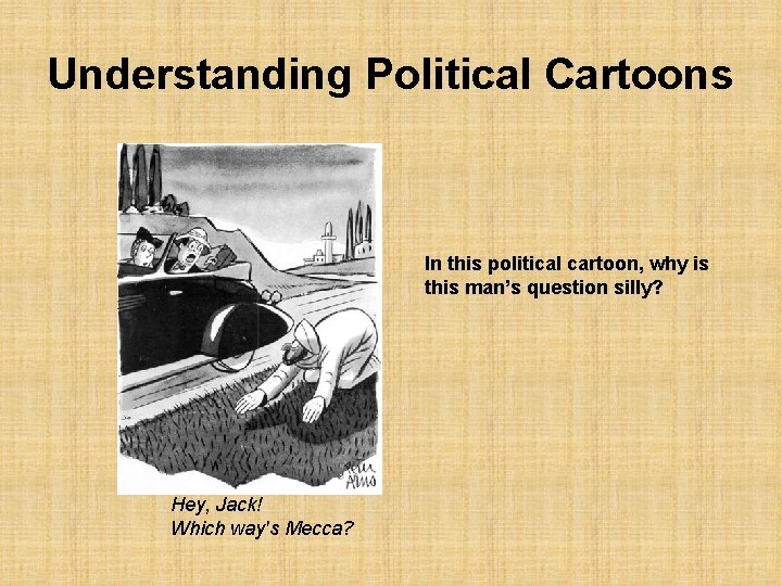 Understanding Political Cartoons In this political cartoon, why is this man’s question silly? Hey,