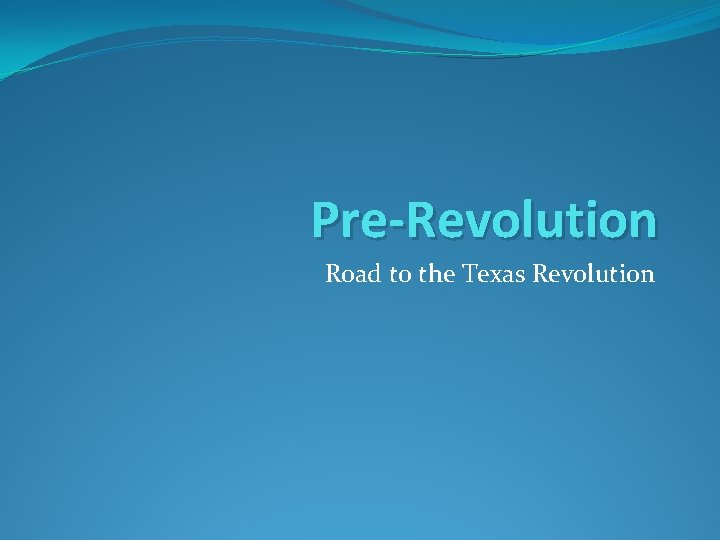 Pre-Revolution Road to the Texas Revolution 