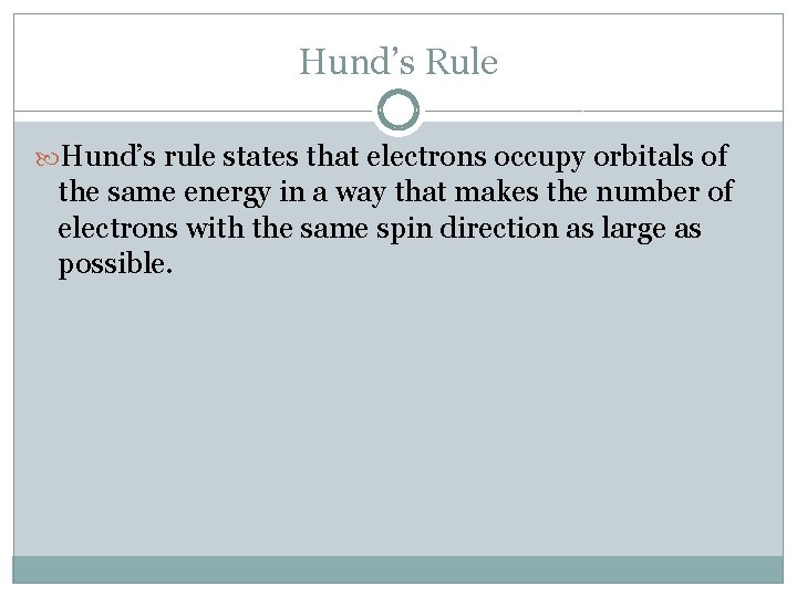 Hund’s Rule Hund’s rule states that electrons occupy orbitals of the same energy in
