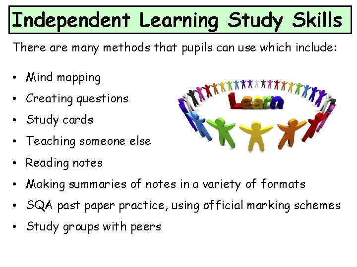 Independent Learning Study Skills There are many methods that pupils can use which include: