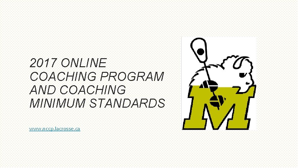 2017 ONLINE COACHING PROGRAM AND COACHING MINIMUM STANDARDS www. nccp. lacrosse. ca 