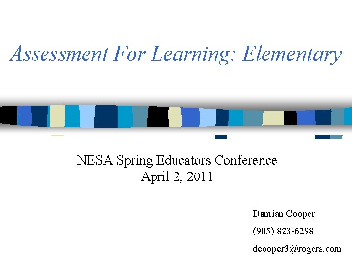 Assessment For Learning: Elementary NESA Spring Educators Conference April 2, 2011 Damian Cooper (905)