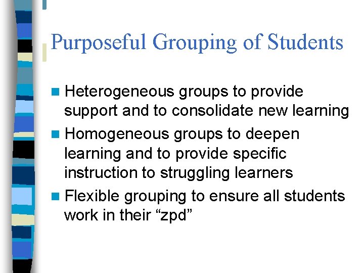 Purposeful Grouping of Students n Heterogeneous groups to provide support and to consolidate new