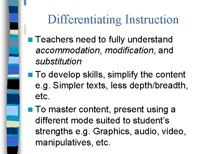 Differentiating Instruction n Teachers need to fully understand accommodation, modification, and substitution n To