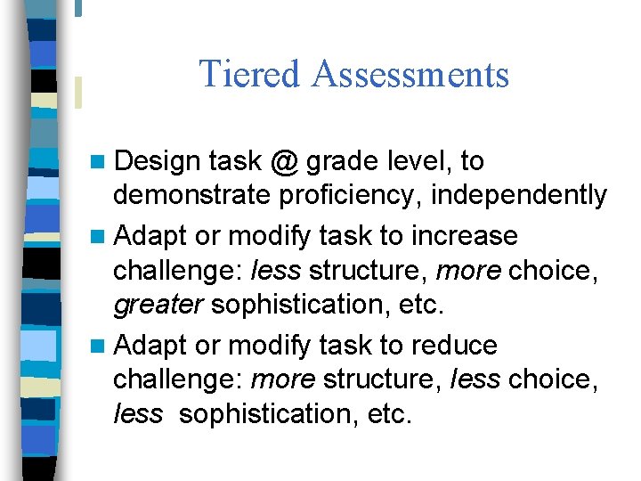 Tiered Assessments n Design task @ grade level, to demonstrate proficiency, independently n Adapt