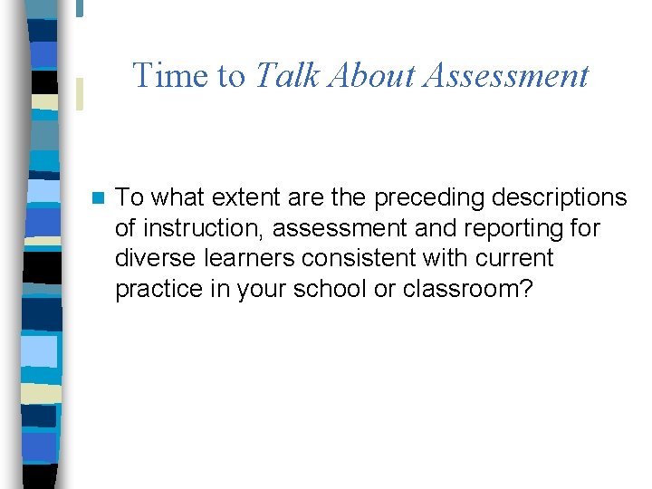 Time to Talk About Assessment n To what extent are the preceding descriptions of