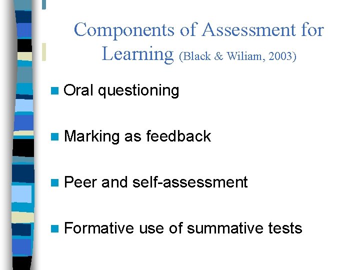 Components of Assessment for Learning (Black & Wiliam, 2003) n Oral questioning n Marking