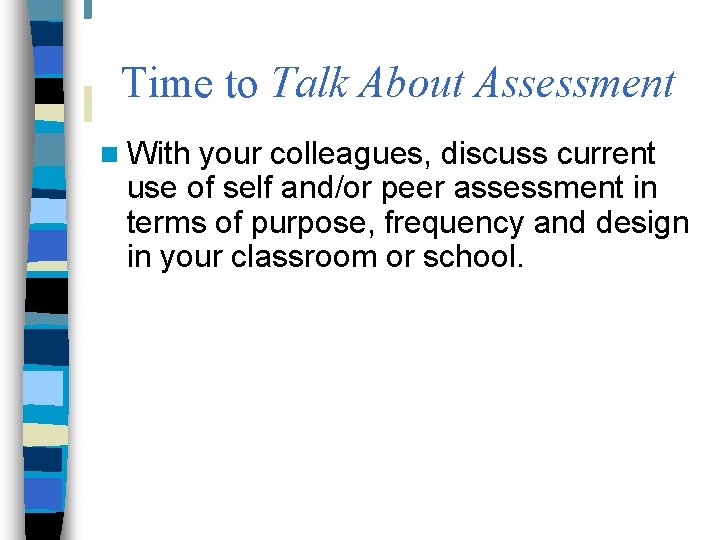 Time to Talk About Assessment n With your colleagues, discuss current use of self