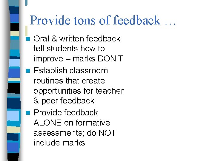 Provide tons of feedback … Oral & written feedback tell students how to improve