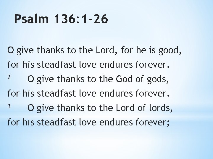 Psalm 136: 1 -26 O give thanks to the Lord, for he is good,