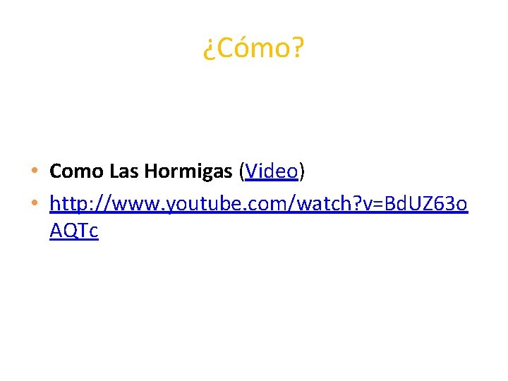 ¿Cómo? • Como Las Hormigas (Video) • http: //www. youtube. com/watch? v=Bd. UZ 63