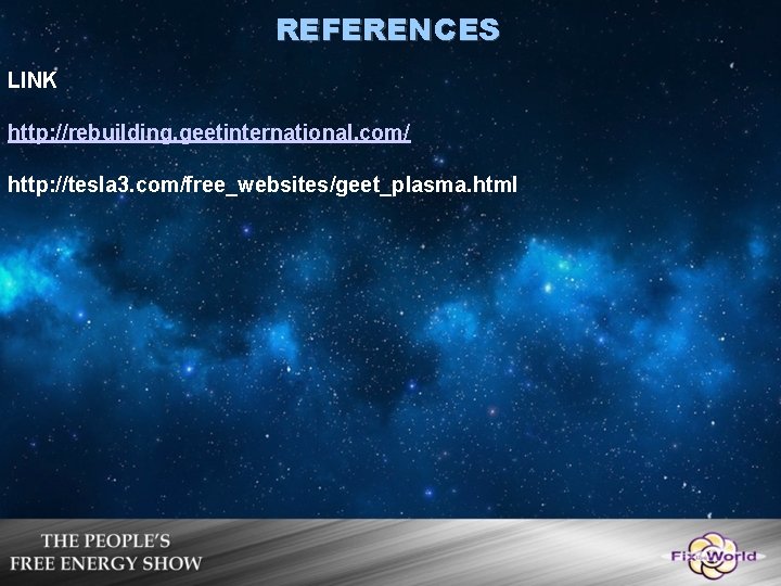 REFERENCES LINK http: //rebuilding. geetinternational. com/ http: //tesla 3. com/free_websites/geet_plasma. html REFERENCES LINK http: //rebuilding. geetinternational. com/ http: //tesla 3. com/free_websites/geet_plasma. html
