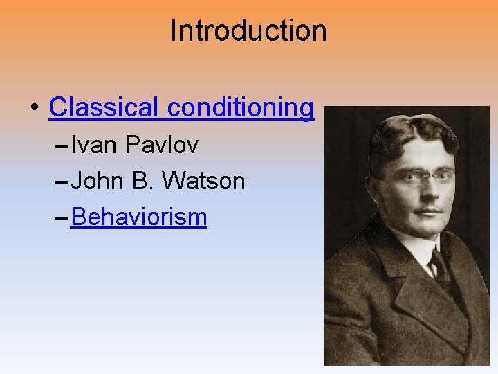 Introduction • Classical conditioning – Ivan Pavlov – John B. Watson – Behaviorism 