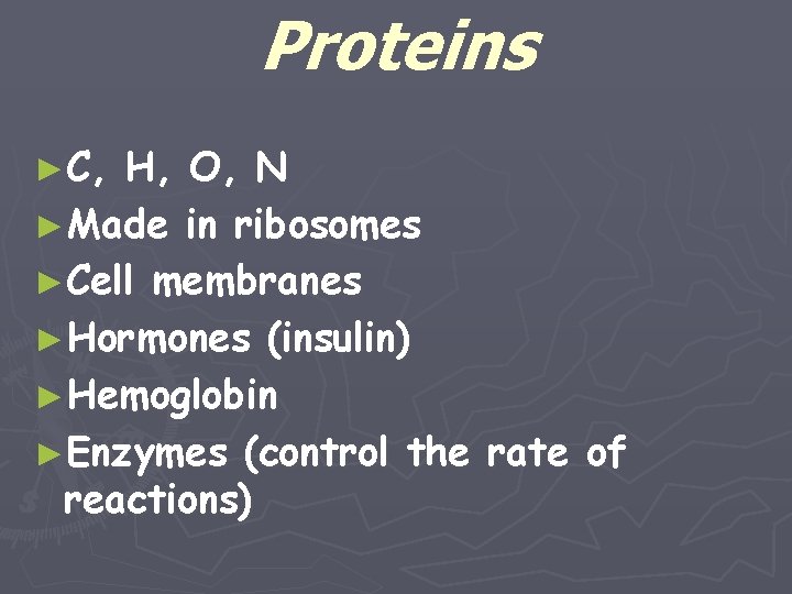 Proteins ►C, H, O, N ►Made in ribosomes ►Cell membranes ►Hormones (insulin) ►Hemoglobin ►Enzymes