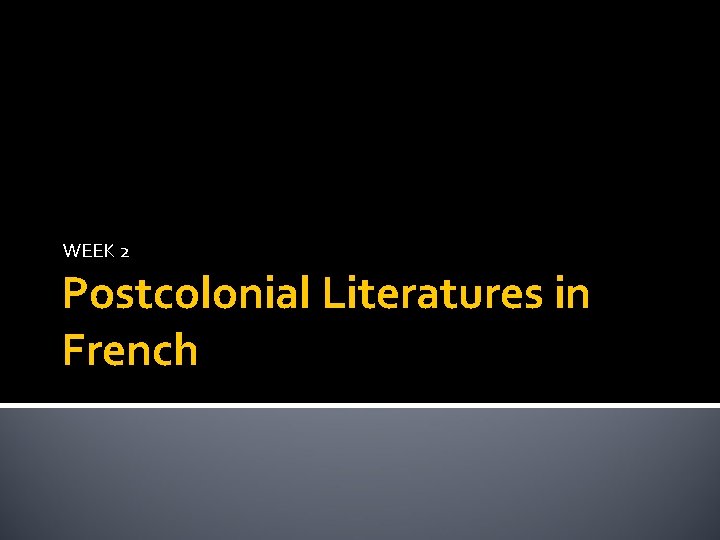 WEEK 2 Postcolonial Literatures in French 