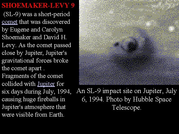 SHOEMAKER-LEVY 9 (SL-9) was a short-period comet that was discovered by Eugene and Carolyn