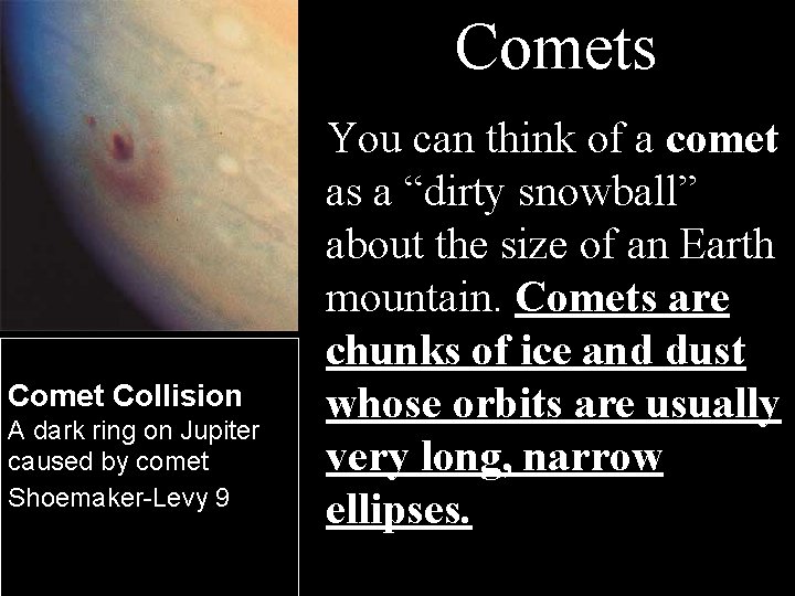 Comets Comet Collision A dark ring on Jupiter caused by comet Shoemaker-Levy 9 You