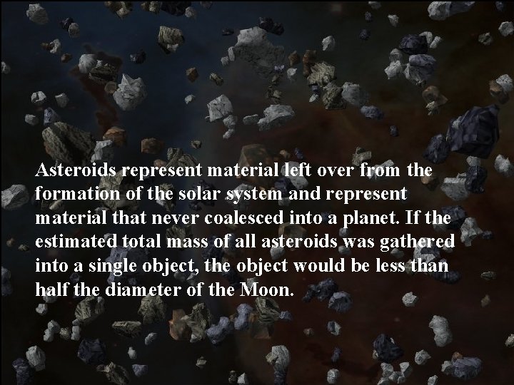 Asteroids represent material left over from the formation of the solar system and represent