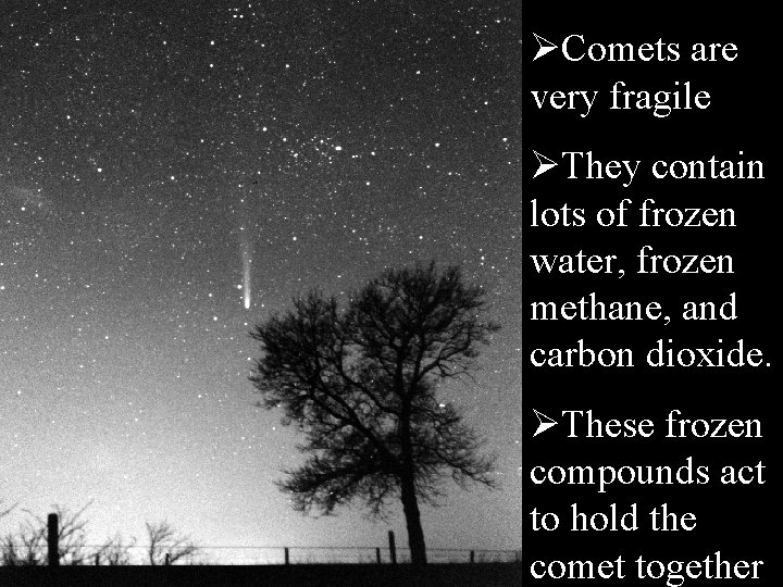 ØComets are very fragile ØThey contain lots of frozen water, frozen methane, and carbon