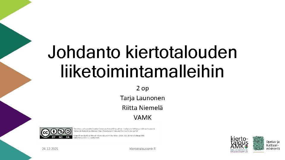 Johdanto kiertotalouden liiketoimintamalleihin 2 op Tarja Launonen Riitta Niemelä VAMK 24. 12. 2021 kiertotalousamk.