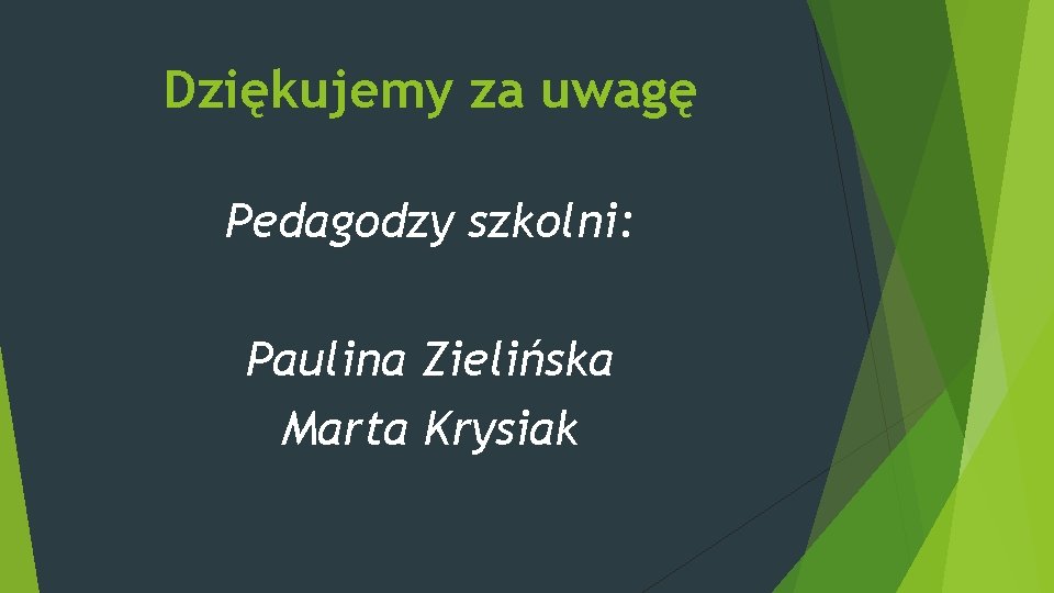 Dziękujemy za uwagę Pedagodzy szkolni: Paulina Zielińska Marta Krysiak 