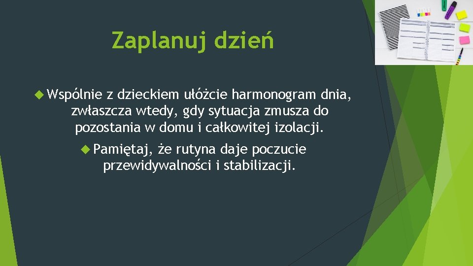 Zaplanuj dzień Wspólnie z dzieckiem ułóżcie harmonogram dnia, zwłaszcza wtedy, gdy sytuacja zmusza do