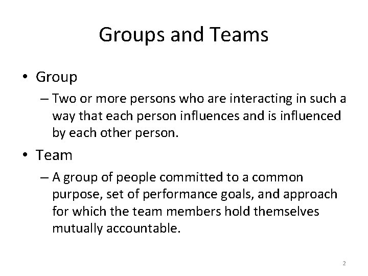 Groups and Teams • Group – Two or more persons who are interacting in