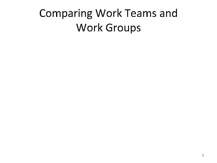 Comparing Work Teams and Work Groups 3 