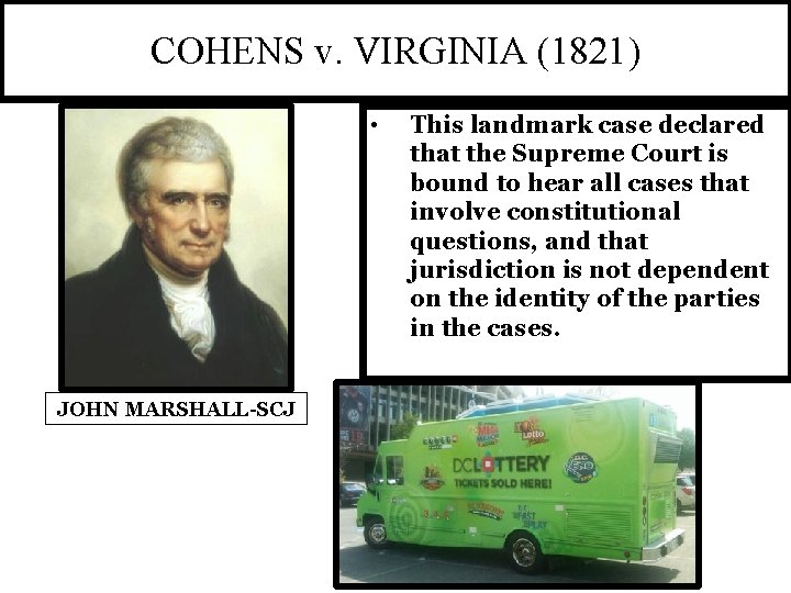COHENS v. VIRGINIA (1821) • JOHN MARSHALL-SCJ This landmark case declared that the Supreme