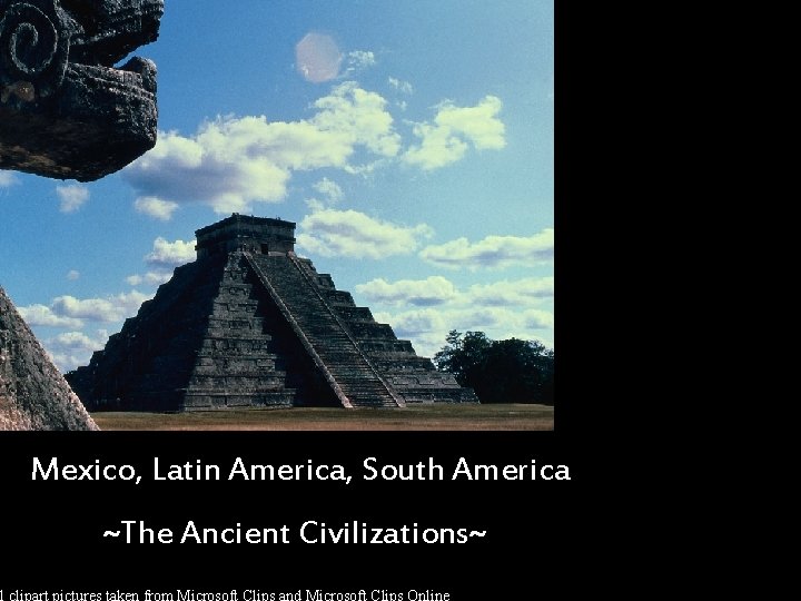 Mexico, Latin America, South America ~The Ancient Civilizations~ ll clipart pictures taken from Microsoft