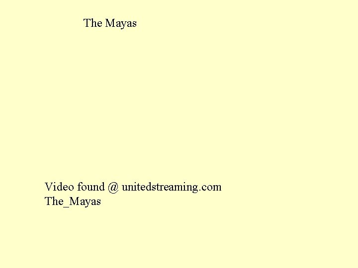 The Mayas Video found @ unitedstreaming. com The_Mayas 