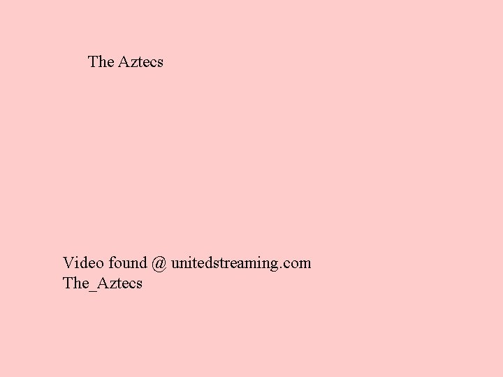 The Aztecs Video found @ unitedstreaming. com The_Aztecs 