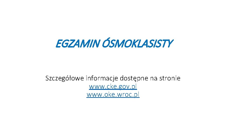 EGZAMIN ÓSMOKLASISTY Szczegółowe informacje dostępne na stronie www. cke. gov. pl www. oke. wroc.